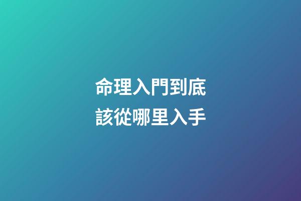 命理入門到底該從哪里入手