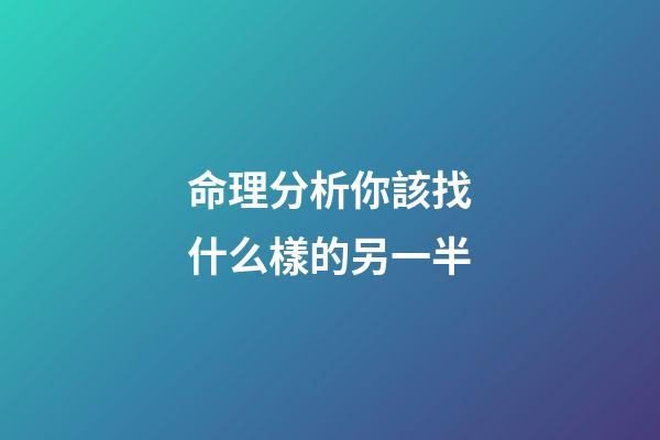 命理分析你該找什么樣的另一半