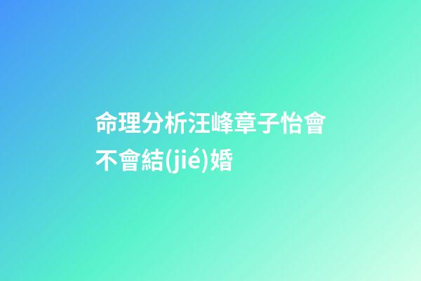 命理分析汪峰章子怡會不會結(jié)婚