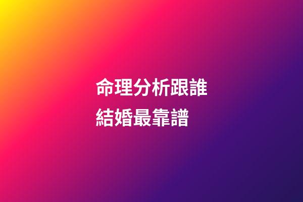 命理分析跟誰結婚最靠譜