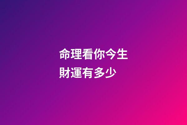 命理看你今生財運有多少