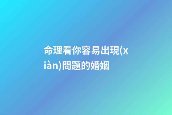 命理看你容易出現(xiàn)問題的婚姻