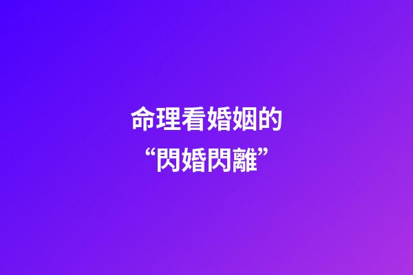 命理看婚姻的“閃婚閃離”