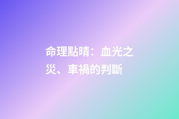 命理點晴：血光之災、車禍的判斷