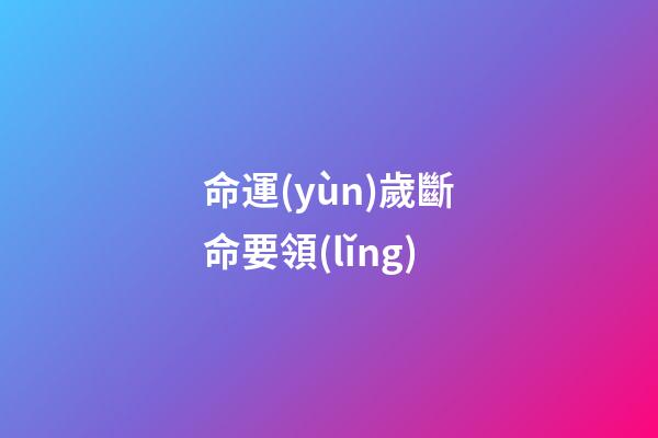 命運(yùn)歲斷命要領(lǐng)