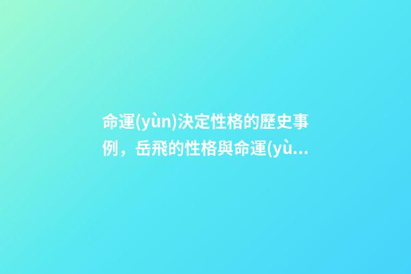 命運(yùn)決定性格的歷史事例，岳飛的性格與命運(yùn)(談?wù)勊摹安缓先骸?-第1張-觀點(diǎn)-玄機(jī)派
