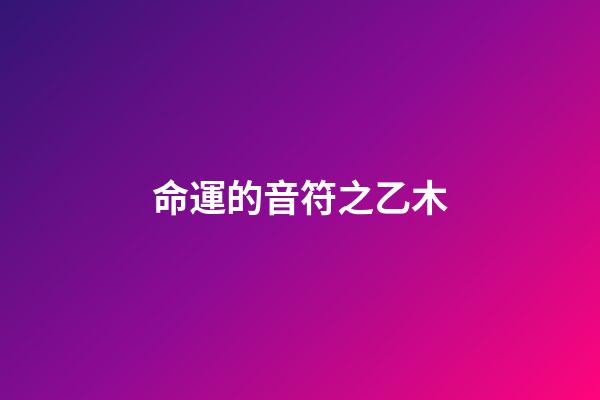 命運的音符之乙木