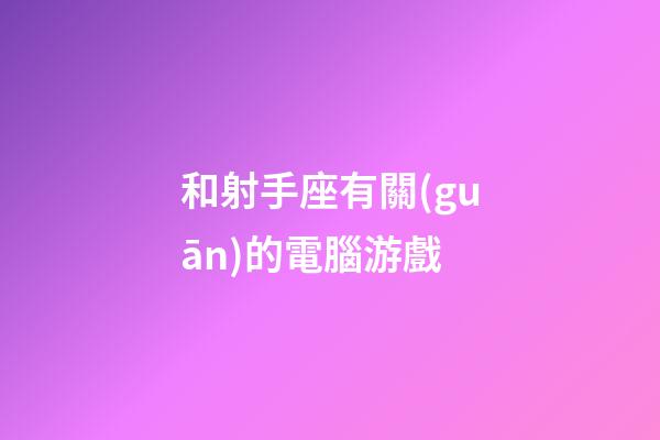 和射手座有關(guān)的電腦游戲