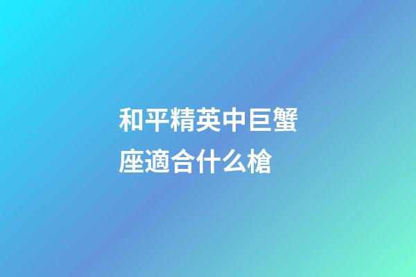 和平精英中巨蟹座適合什么槍-第1張-星座運(yùn)勢-玄機(jī)派