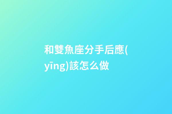 和雙魚座分手后應(yīng)該怎么做-第1張-星座運(yùn)勢(shì)-玄機(jī)派