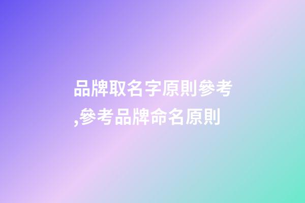 品牌取名字原則參考,參考品牌命名原則-第1張-商標起名-玄機派