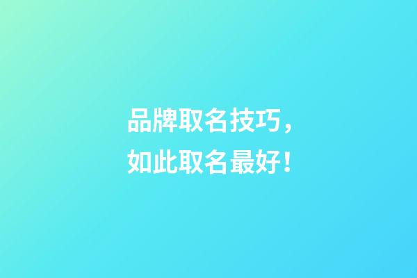 品牌取名技巧，如此取名最好！-第1張-商標(biāo)起名-玄機(jī)派