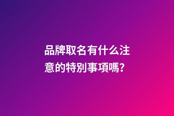 品牌取名有什么注意的特別事項嗎？-第1張-商標起名-玄機派