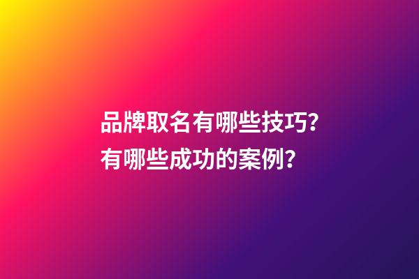 品牌取名有哪些技巧？有哪些成功的案例？-第1張-商標起名-玄機派