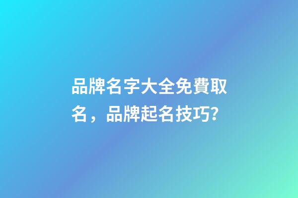 品牌名字大全免費取名，品牌起名技巧？-第1張-商標起名-玄機派