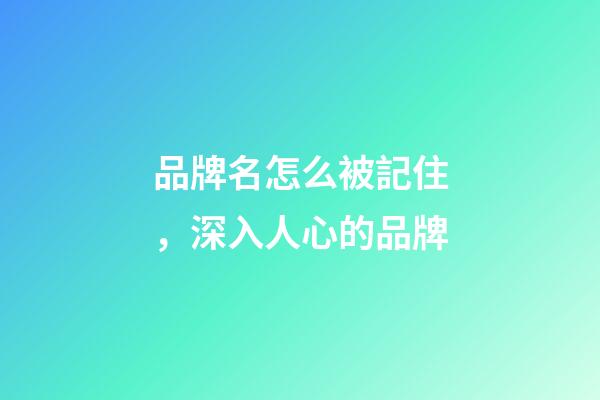 品牌名怎么被記住，深入人心的品牌-第1張-商標(biāo)起名-玄機(jī)派