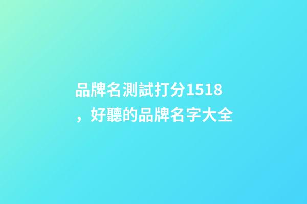 品牌名測試打分1518，好聽的品牌名字大全-第1張-商標起名-玄機派