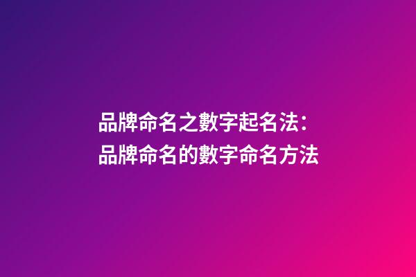 品牌命名之數字起名法：品牌命名的數字命名方法-第1張-公司起名-玄機派