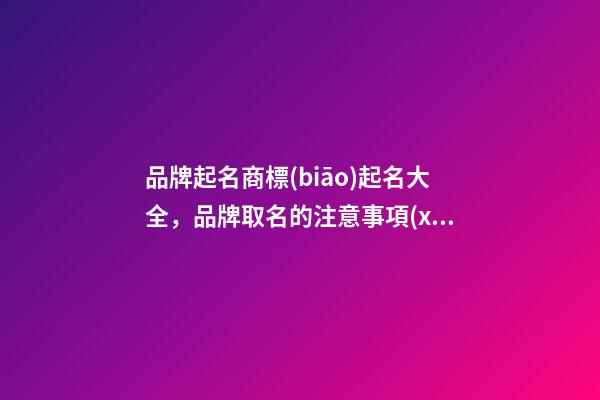 品牌起名商標(biāo)起名大全，品牌取名的注意事項(xiàng)