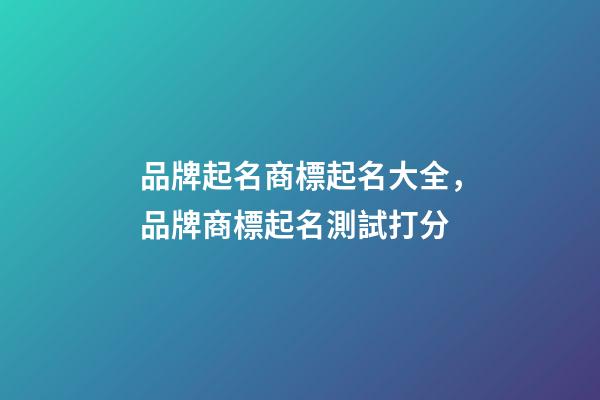 品牌起名商標起名大全，品牌商標起名測試打分