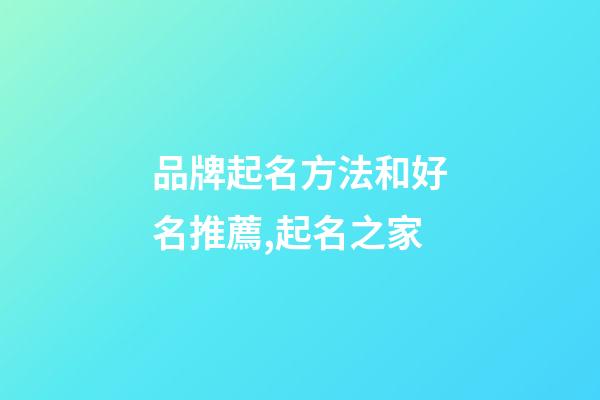 品牌起名方法和好名推薦,起名之家-第1張-商標起名-玄機派