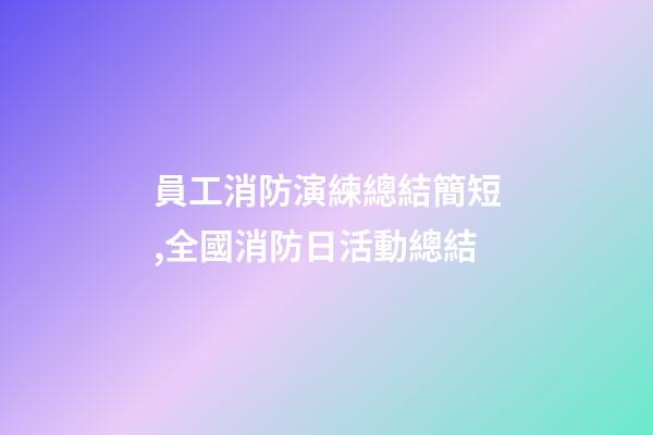 員工消防演練總結簡短,全國消防日活動總結-第1張-觀點-玄機派