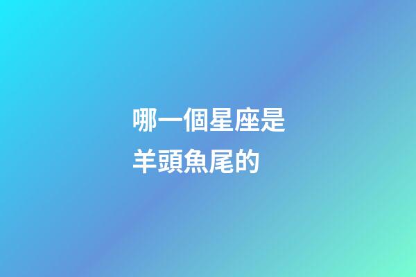 哪一個星座是羊頭魚尾的-第1張-星座運勢-玄機派