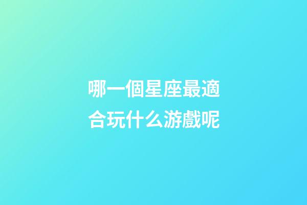 哪一個星座最適合玩什么游戲呢-第1張-星座運勢-玄機派
