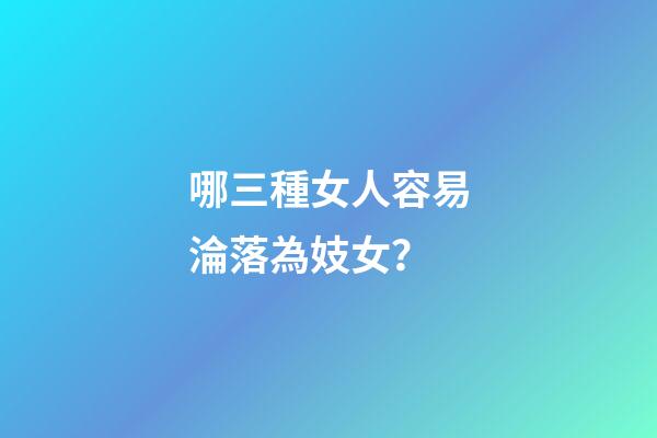 哪三種女人容易淪落為妓女？