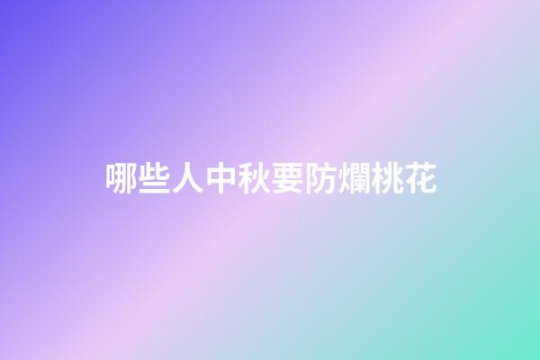 哪些人中秋要防爛桃花