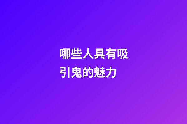 哪些人具有吸引鬼的魅力
