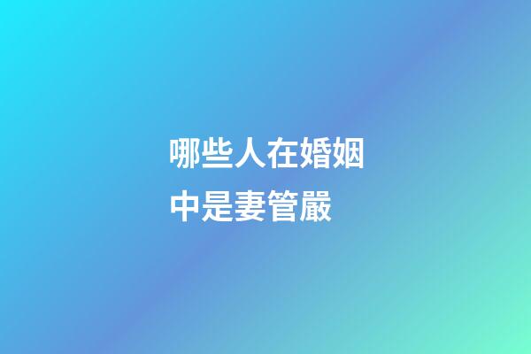哪些人在婚姻中是妻管嚴