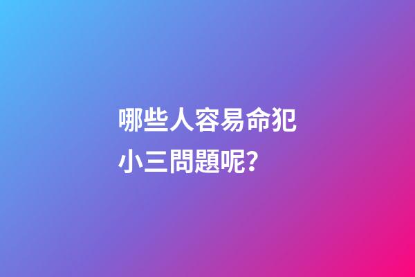 哪些人容易命犯小三問題呢？