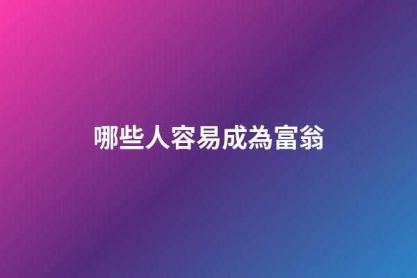 哪些人容易成為富翁