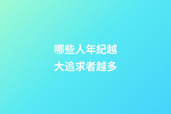 哪些人年紀越大追求者越多