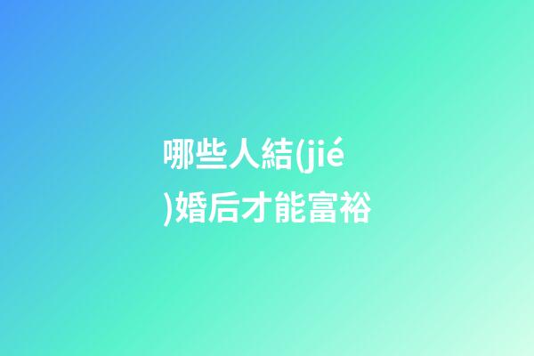 哪些人結(jié)婚后才能富裕