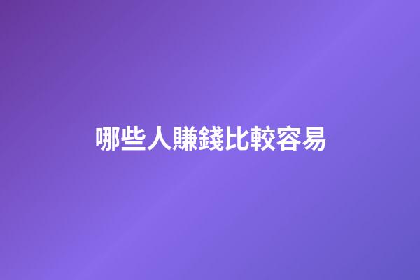 哪些人賺錢比較容易