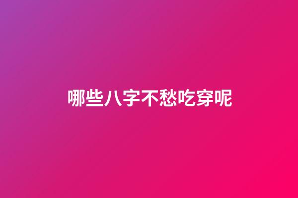 哪些八字不愁吃穿呢?