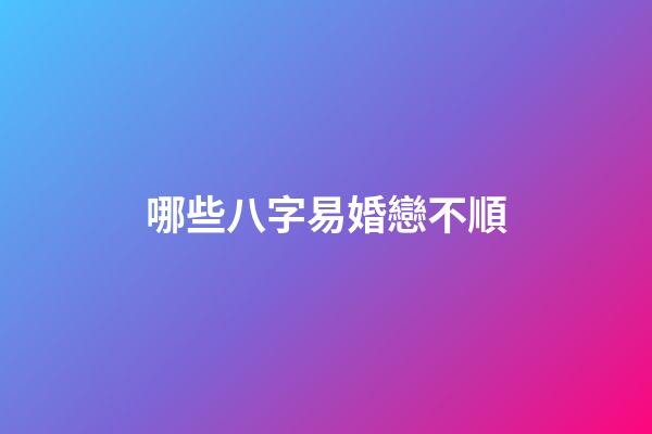 哪些八字易婚戀不順