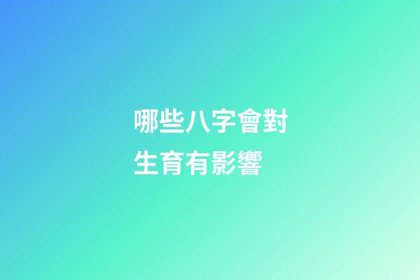 哪些八字會對生育有影響