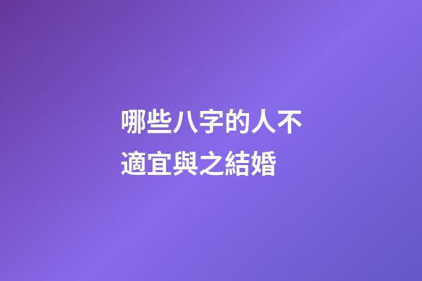 哪些八字的人不適宜與之結婚
