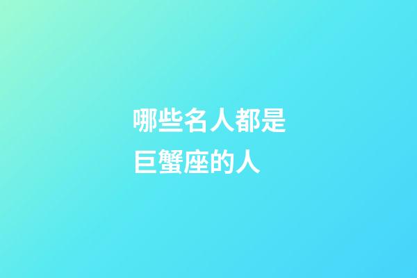 哪些名人都是巨蟹座的人-第1張-星座運勢-玄機派