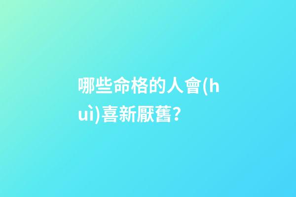 哪些命格的人會(huì)喜新厭舊？