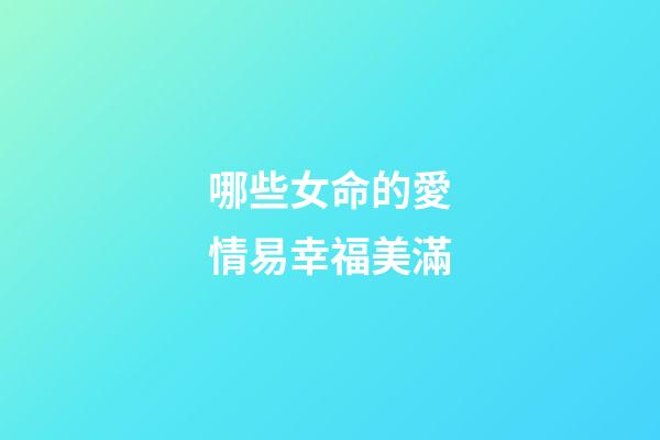 哪些女命的愛情易幸福美滿