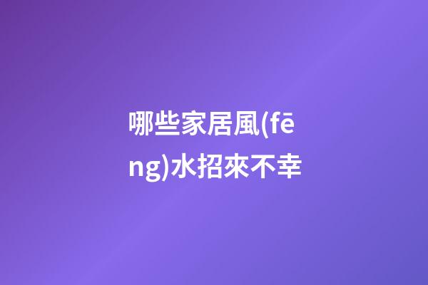 哪些家居風(fēng)水招來不幸