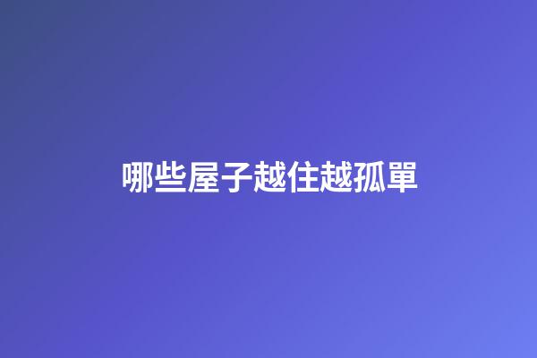 哪些屋子越住越孤單