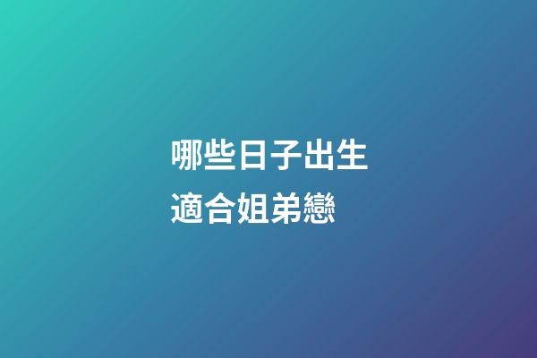 哪些日子出生適合姐弟戀