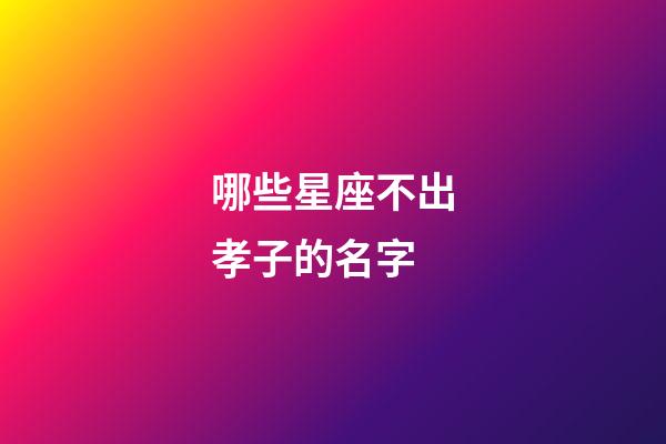 哪些星座不出孝子的名字