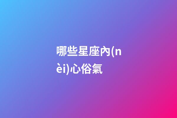 哪些星座內(nèi)心俗氣-第1張-星座運勢-玄機派