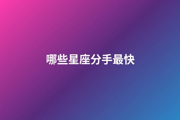 哪些星座分手最快-第1張-星座運勢-玄機派